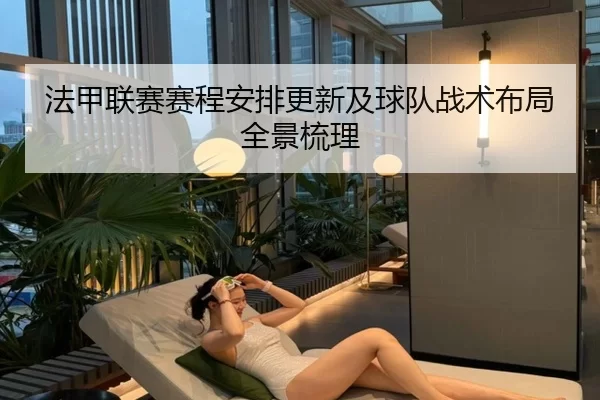 法甲联赛赛程安排更新及球队战术布局全景梳理